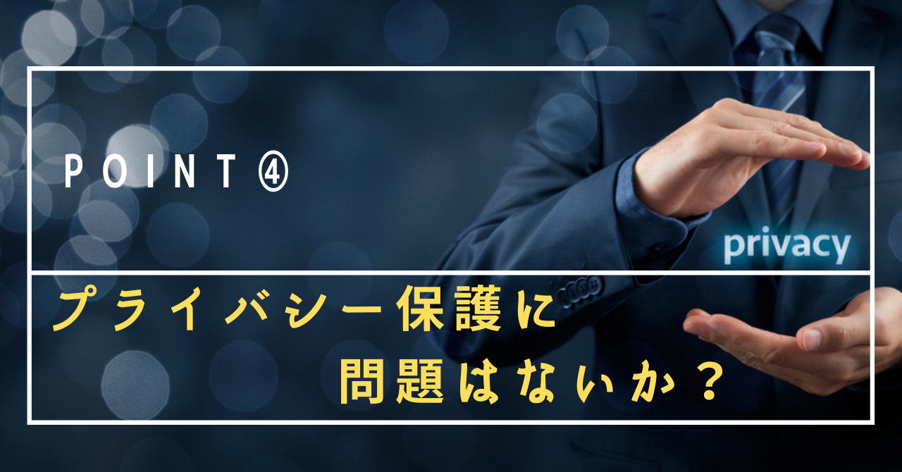 POINT④：プライバシー保護に問題はないか