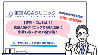 【評判・口コミは？】東京AGAクリニックでAGA治療に失敗しないための全知識！